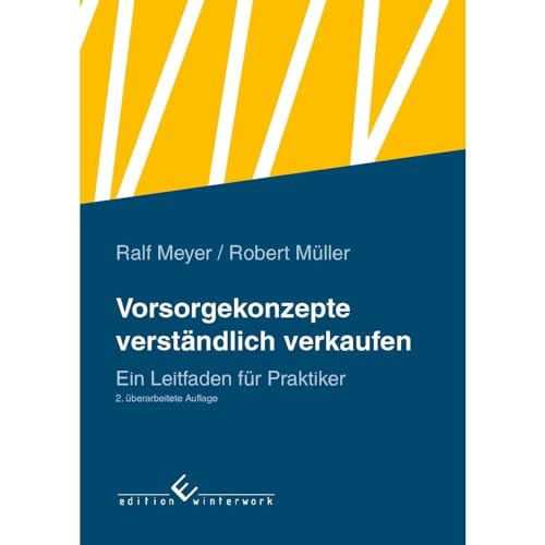 Vorsorgekonzepte verständlich verkaufen: Ein Leitfaden für Praktiker 2. überarbeitete Auflage