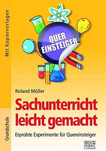 Sachunterricht leicht gemacht: Erprobte Experimente für Quereinsteiger