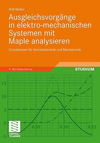 Ausgleichsvorgänge in Elektro-mechanischen Systemen mit Maple Analysieren: Grundwissen für Antriebstechnik und Mechatronik (German Edition) von Vieweg+Teubner Verlag