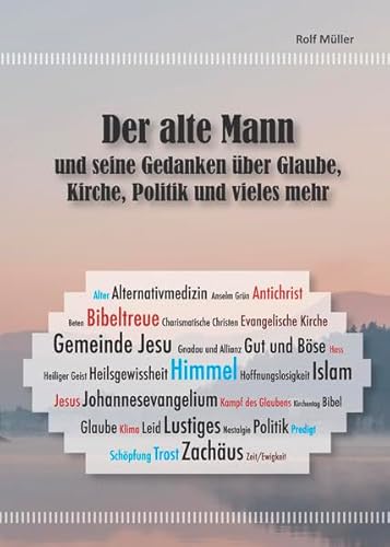 Der alte Mann und seine Gedanken: über Glaube, Kirche, Politik und vieles mehr