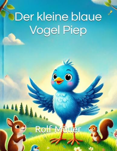 Der kleine blaue Vogel Piep: Die Abenteuer des kleinen blauen Vogel Piep von Independently published