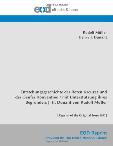 Entstehungsgeschichte des Roten Kreuzes und der Genfer Konvention / mit Unterstützung ihres Begründers J. H. Dunant von Rudolf Müller: [Reprint of the Original from 1897] von EOD Network