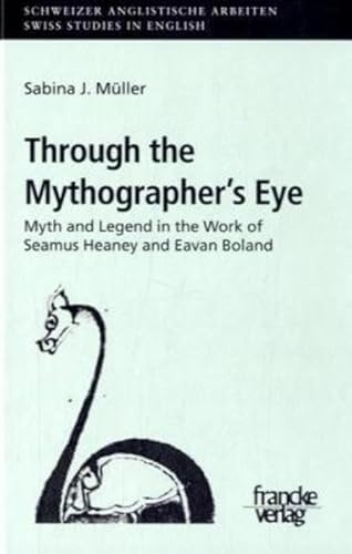 Through the Mythographer's Eye: Myth and Legend in the Work of Seamus Heaney and Eavan Boland (Schweizer Anglistische Arbeiten) von Francke-Buchhandlung