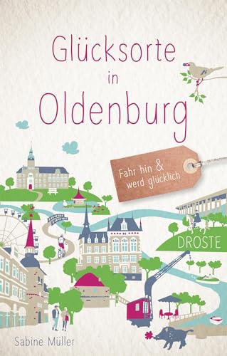 Glücksorte in Oldenburg: Fahr hin & werd glücklich von Droste Verlag