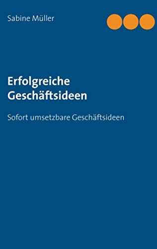 Erfolgreiche Geschäftsideen: Sofort umsetzbare Geschäftsideen von Books on Demand