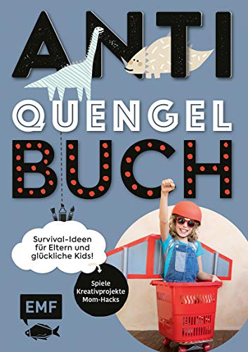 Anti-Quengel-Buch – Survival-Ideen für Eltern und glückliche Kids: Spiele, Kreativprojekte, Mom-Hacks