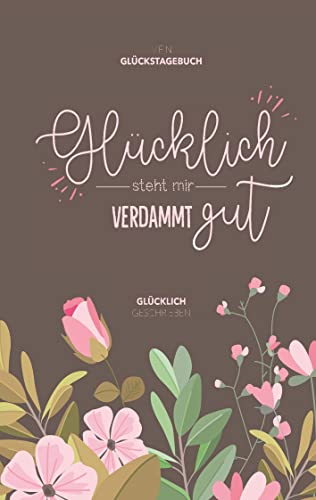 Mein Glückstagebuch - Glücklich steht mir verdammt gut: Glücklich geschrieben von Books on Demand