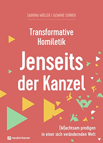 Transformative Homiletik - Jenseits der Kanzel: (M)achtsam predigen in einer sich verändernden Welt (Interdisziplinäre Studien zur Transformation) von Neukirchener Verlag