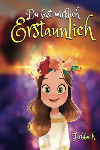 Du bist wirklich erstaunlich: Inspirierende Geschichten für mädchen - Buch über Selbstvertrauen, Mut, Selbstwertgefühl und Freundschaft, Alter 6-10 ... zu entwickeln und Freundschaften Du bist wirklich erstaunlich: Inspirierende Geschichten für mädchen - Buch über Selbstvertrauen, Mut, Selbstwertgefühl und Freundschaft, Alter 6-10 ... zu entwickeln und Freundschaften