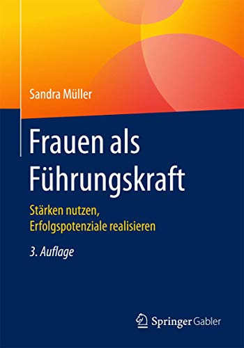 Frauen als Führungskraft: Stärken nutzen, Erfolgspotenziale realisieren Frauen als Führungskraft: Stärken nutzen, Erfolgspotenziale realisieren von Springer