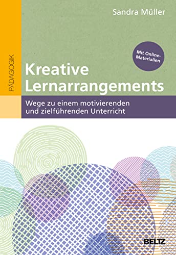 Kreative Lernarrangements: Wege zu einem motivierenden und zielführenden Unterricht von Beltz GmbH, Julius