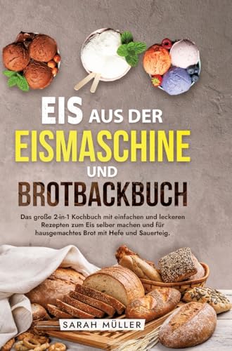 Eis aus der Eismaschine und Brotbackbuch: Das große 2-in-1 Kochbuch mit einfachen und leckeren Rezepten zum Eis selber machen und für hausgemachtes Brot mit Hefe und Sauerteig. von DIY-Kochparadies Verlag