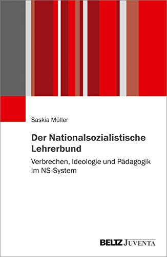 Der Nationalsozialistische Lehrerbund: Verbrechen, Ideologie und Pädagogik im NS-System Der Nationalsozialistische Lehrerbund: Verbrechen, Ideologie und Pädagogik im NS-System von Beltz Juventa