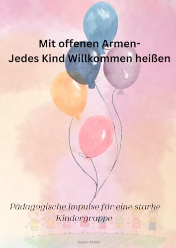 Mit offenen Armen: Jedes Kind willkommen heißen: Pädagogische Impulse für eine starke Kindergruppe von Independently published