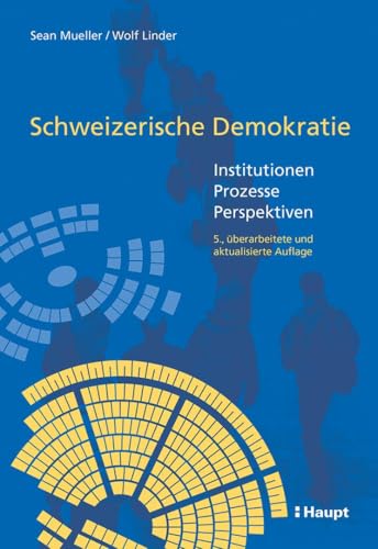 Schweizerische Demokratie: Institutionen - Prozesse - Perspektiven Schweizerische Demokratie: Institutionen - Prozesse - Perspektiven von Haupt Verlag