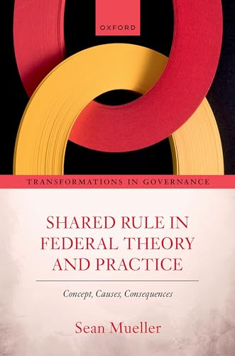 Shared Rule in Federal Theory and Practice: Concept, Causes, Consequences (Transformations in Governance) von Oxford University Press