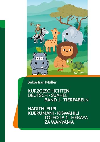 Kurzgeschichten Deutsch Suaheli Tierfabeln: Hadithi fupi Kijerumani Kiswahili Hekaya za wanyama (Kurzgeschichten Deutsch Suaheli - Hadithi fupi Kijerumani Kiswahili) von BoD – Books on Demand