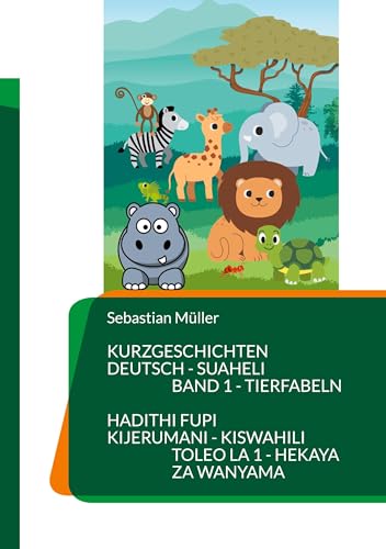 Kurzgeschichten Deutsch Suaheli Tierfabeln: Hadithi fupi Kijerumani Kiswahili Hekaya za wanyama (Kurzgeschichten Deutsch Suaheli - Hadithi fupi Kijerumani Kiswahili) von Books on Demand GmbH