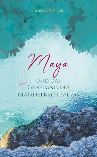 Maya und das Geheimnis des Mandelbrotbaums: Eine phantastische Reise in die Südsee und zu den vergessenen Wurzeln des Menschseins