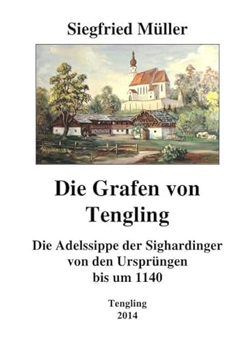 Die Grafen von Tengling: Die Adelssippe der Sighardinger von den Ursprüngen bis um 1140