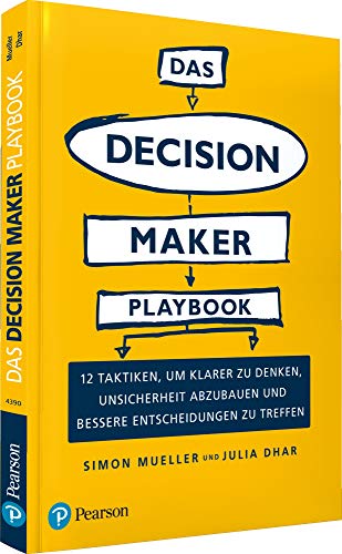 Das Decision Maker Playbook: 12 Taktiken, um klarer zu denken, Unsicherheit abzubauen und bessere Entscheidungen zu treffen (Pearson Studium - Business)