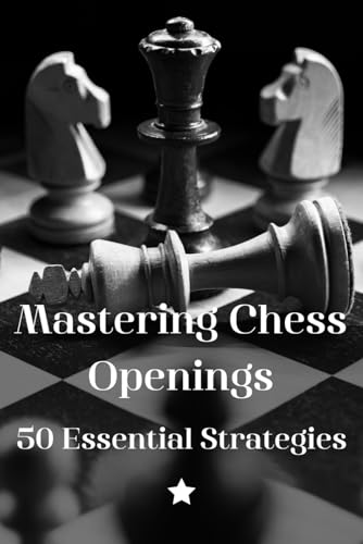 Mastering Chess Openings: 50 Essential Strategies