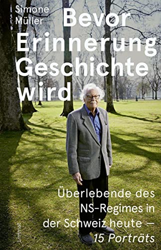 Bevor Erinnerung Geschichte wird: Überlebende des NS-Regimes in der Schweiz heute – 15 Porträts Bevor Erinnerung Geschichte wird: Überlebende des NS-Regimes in der Schweiz heute – 15 Porträts