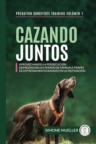 Cazando Juntos: Aprovechando la persecución depredadora en perros de familia a través de entrenamiento basado en la motivación (Entrenamiento de Sustitución de Depredación) von Independently published