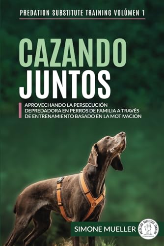 Cazando Juntos: Aprovechando la persecución depredadora en perros de familia a través de entrenamiento basado en la motivación (Entrenamiento de Sustitución de Depredación) von Independently published