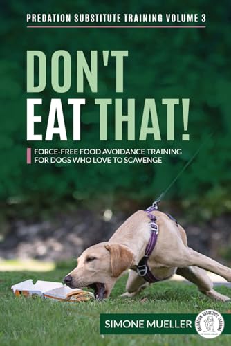 Don't Eat That: Force-Free Food Avoidance Training for Dogs who Love to Scavenge (Predation Substitute Training) von Independently published