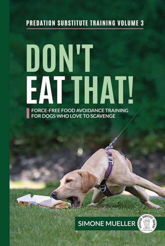 Don't Eat That: Force-Free Food Avoidance Training for Dogs who Love to Scavenge (Predation Substitute Training) von Independently published