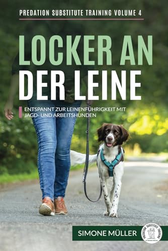 Locker an der Leine: Entspannt zur Leinenführigkeit mit Jagd- und Arbeitshunden (Predation Substitute Training - deutsch, Band 3) von Independently published