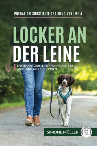 Locker an der Leine: Entspannt zur Leinenführigkeit mit Jagd- und Arbeitshunden (Predation Substitute Training - deutsch, Band 3) von Independently published