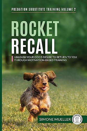 Rocket Recall: Unleash Your Dog's Desire to Return to You through Motivation-Based Training (Predation Substitute Training, Band 2) von Predation Substitute Training