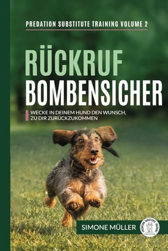 Rückruf Bombensicher: Wecke in deinem Hund den Wunsch zu dir zurückzukommen (Predation Substitute Training - deutsch, Band 2) von Independently published