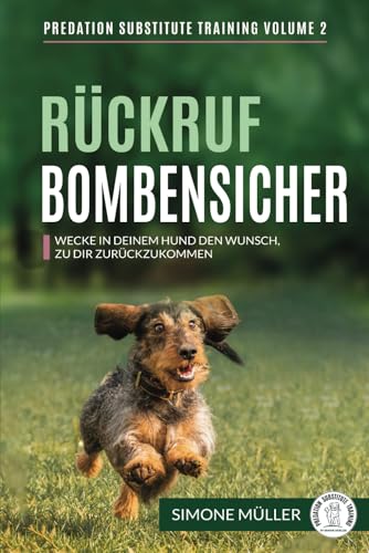Rückruf Bombensicher: Wecke in deinem Hund den Wunsch zu dir zurückzukommen (Predation Substitute Training - deutsch, Band 2) von Predation Substitute Training