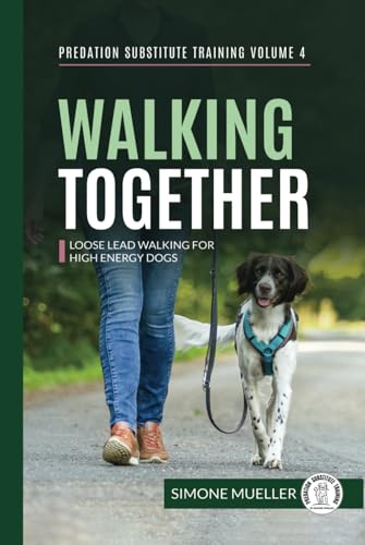 Walking Together: Loose Lead Walking for High Energy Dogs (Predation Substitute Training)