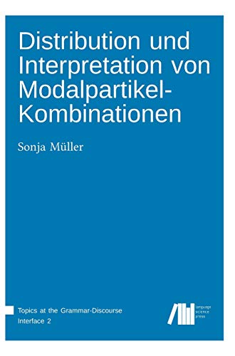 Distribution und Interpretation von Modalpartikel-Kombinationen (Topics at the Grammar-Discourse Interface) von Language Science Press
