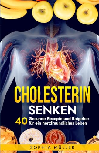 Cholesterin Senken: 40 Gesunde Rezepte und Ratgeber für ein herzfreundliches Leben (Fitness & Ernährung, Band 3)