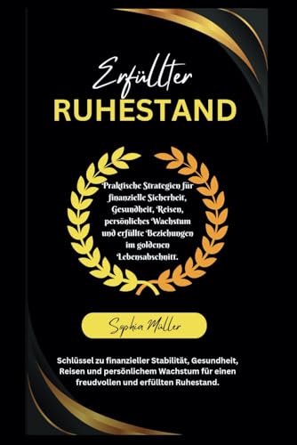 ERFÜLLTER RUHESTAND: Praktische Strategien für finanzielle Sicherheit, Gesundheit, Reisen, persönliches Wachstum und erfüllte Beziehungen im goldenen Lebensabschnitt. von Independently published