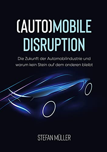 (Auto)mobile Disruption: Die Zukunft der Automobilindustrie und warum kein Stein auf dem anderen bleibt von Books on Demand