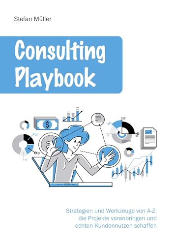 Consulting Playbook: Strategien und Werkzeuge von A-Z, die Projekte voranbringen und echten Kundennutzen schaffen Consulting Playbook: Strategien und Werkzeuge von A-Z, die Projekte voranbringen und echten Kundennutzen schaffen von BoD – Books on Demand