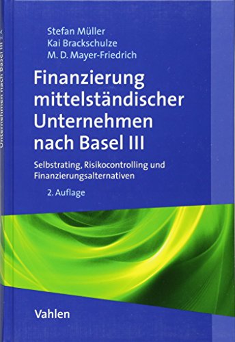 Finanzierung mittelständischer Unternehmen nach Basel III: Selbstrating, Risikocontrolling und Finanzierungsalternativen Finanzierung mittelständischer Unternehmen nach Basel III: Selbstrating, Risikocontrolling und Finanzierungsalternativen