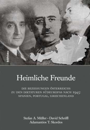 Heimliche Freunde: Die Beziehungen Österreichs zu den Diktaturen Südeuropas nach 1945: Spanien, Portugal, Griechenland (Schriftenreihe des ... Studien der Dr.-Wilfried-Haslauer-Bibliothek)