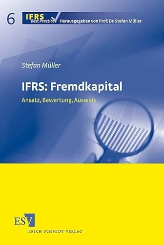 IFRS: Fremdkapital: Ansatz, Bewertung, Ausweis (IFRS Best Practice) von Erich Schmidt Verlag