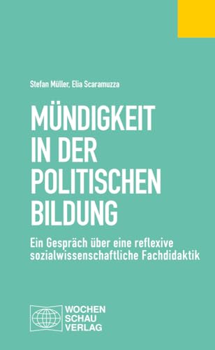 Mündigkeit in der Politischen Bildung: Ein Gespräch über eine reflexive sozialwissenschaftliche Fachdidaktik (Politisches Fachbuch) von Wochenschau Verlag