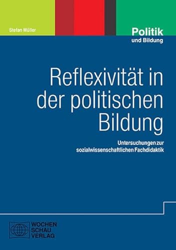 Reflexivität in der politischen Bildung: Untersuchungen zur sozialwissenschaftlichen Fachdidaktik (Politik und Bildung)