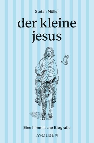 der kleine jesus: Eine himmlische Biografie (Kleine große Biografien - Band 2) (große männer kleingeschrieben, Band 2) von Molden Verlag