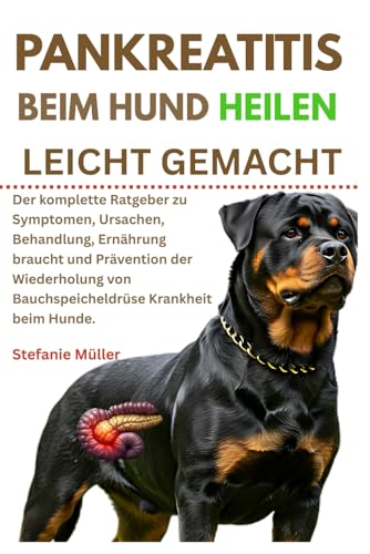 Pankreatitis Beim Hund Heilen Leicht Gemacht: Der komplette Ratgeber zu Symptomen, Ursachen, Behandlung, Ernährung braucht und Prävention der Wiederholung von Bauchspeicheldrüse Krankheit beim Hunde von Independently published