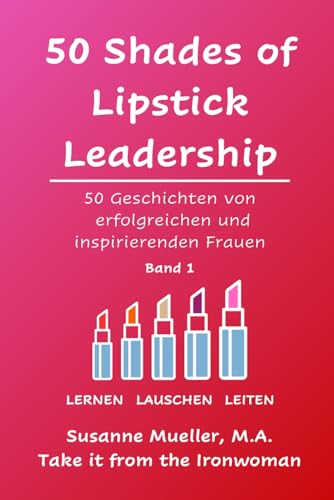 50 Shades of Lipstick Leadership: 50 Geschichten von erfolgreichen und inspirierenden Frauen (Deutsche Version) von Independently published
